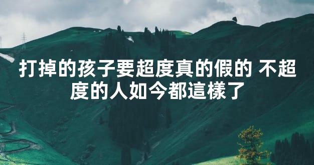 打掉的孩子要超度真的假的 不超度的人如今都這樣了